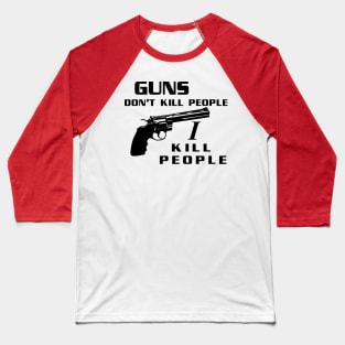 Guns Don't Kill People, I Kill People Baseball T-Shirt